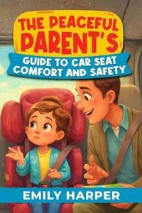 The Peaceful Parent's Guide to Car Seat Comfort and Safety