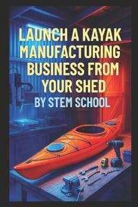 Launch a Kayak Manufacturing Business from Your Shed