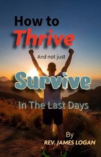How to Thrive And not just Survive In The Last Days
