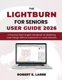 The LightBurn for Seniors User Guide 2026
