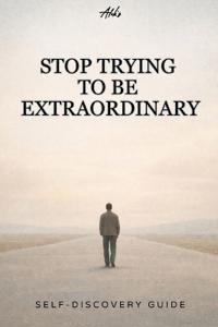 Stop Trying to Be Extraordinary