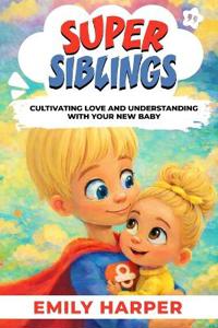 Super Siblings - Cultivating Love and Understanding with Your New Baby