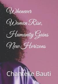 Whenever Women Rise, Humanity Gains New Horizons