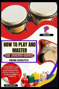 How To Play And Master The Bongo Drum From Scratch