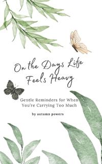 On the Days Life Feels Heavy