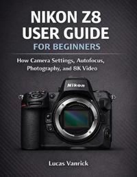 Nikon Z8 User Guide for Beginners