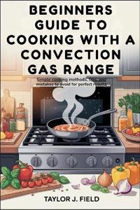 Beginners Guide to Cooking with a Convection Gas Range