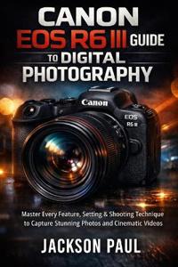Canon EOS R6 III Guide to Digital Photography