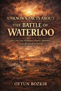 Unknown Facts About The Battle of Waterloo