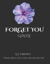 To forget you gently