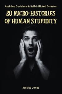 20 Micro-Histories of Human Stupidity