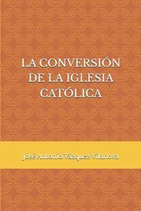 La Conversión de la Iglesia Católica