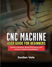 CNC Machine User Guide for Beginners