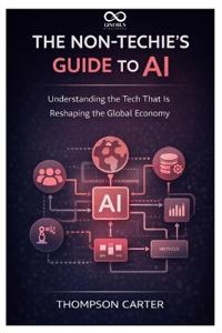 The Non-Techie's Guide to AI