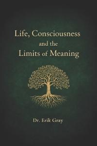 Life, Consciousness, and the Limits of Meaning