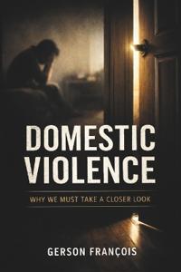 DOMESTIC VIOLENCE, Why We Must Take a Closer Look