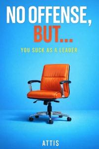 No Offense, But... You Suck as a Leader