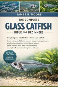 The Complete Glass Catfish Bible for Beginners