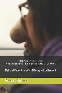 THE ATTENTION DIET Not a food diet-an input diet for your mind.