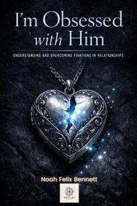 I'm Obsessed with Him - Understanding and Overcoming Fixations in Relationships