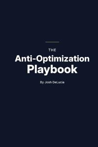 The Anti-Optimization Playbook