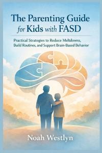 The Parenting Guide for Kids with FASD