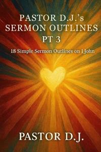 Pastor D.J.'s Sermon Outlines Pt 3