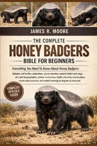 The Complete Honey Badgers Bible for Beginners