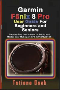 Garmin Fēnix 8 Pro User Guide For Beginners and Seniors