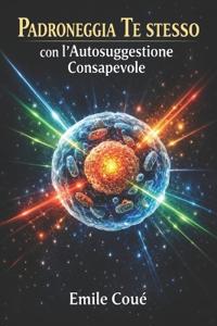 Padroneggia Te stesso con l'Autosuggestione Consapevole