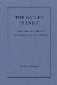 The Ballet Pianist - Practical Guide to Musical Accompaniment in Classical Dance