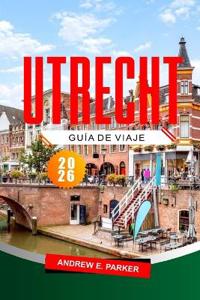 Utrecht Guía De Viaje 2026
