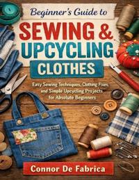 Beginner's Guide to Sewing & Upcycling Clothes