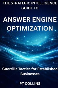 The Strategic Intelligence Guide To Answer Engine Optimization