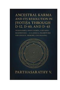 Ancestral Karma and Its Resolution in Jyotiṣa through D-12, D-40, and D-45