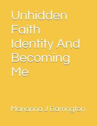 Unhidden Faith Identity And Becoming Me