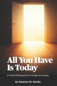 All You Have Is Today