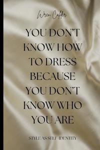 You Don't Know How to Dress Because You Don't Know Who You Are