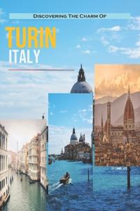 Discovering The Charm Of Turin, Italy
