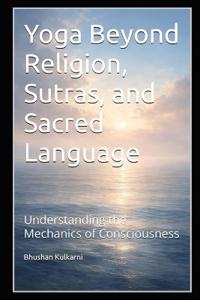 Yoga Beyond Religion, Sutras, and Sacred Language