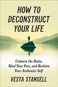 How to Deconstruct Your Life