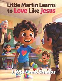 Little Martin Learns to Love Like Jesus