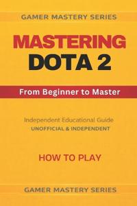 MASTERING DOTA 2 - From Beginner to Master