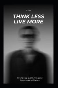 Think Less Live More