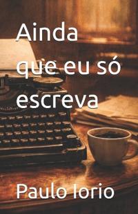 Ainda que eu só escreva