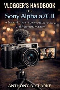 Vlogger's Handbook for Sony Alpha a7C II