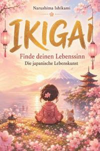 Ikigai - Die Kraft der Beständigkeit - Finde deinen Lebenssinn