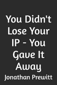 You Didn't Lose Your IP - You Gave It Away