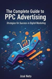The Complete Guide to PPC Advertising