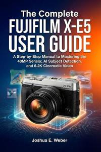 The Complete FUJIFILM X-E5 USER GUIDE